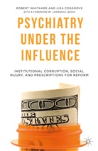 L. Cosgrove, Lisa Cosgrove, R. Whitaker, Robert Whitaker, Robert Cosgrove Whitaker - Psychiatry Under the Influence