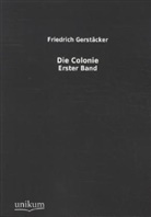 Friedrich Gerstäcker - Die Colonie. Bd.1