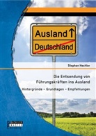 Stephan Hechler - Die Entsendung von Führungskräften ins Ausland: Hintergründe Grundlagen Empfehlungen