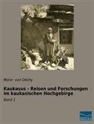 Moriz von Dechy, Moriz von Déchy, Moriz von Déchy - Kaukasus - Reisen und Forschungen im kaukasischen Hochgebirge