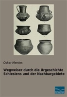 Oskar Mertins - Wegweiser durch die Urgeschichte Schlesiens und der Nachbargebiete