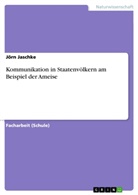 Jörn Jaschke - Kommunikation in Staatenvölkern am Beispiel der Ameise