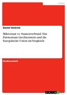 Daniel Dietrich - Mikrostaat vs. Staatenverbund. Das Fürstentum Liechtenstein und die Europäische Union im Vergleich