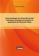 Daniel G C Sigmund, Daniel G. C. Sigmund - Untersuchungen zur Diversität larvaler Trichoptera-Artengemeinschaften im Speyerbach bei Neustadt (Pfalz)