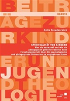Delia Freudenreich - Spiritualität von Kindern Was sie ausmacht und wie sie pädagogisch gefördert werden kann