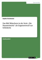 Sophie Strohmeier - Das Bild Münchens in der Serie "Die Hausmeisterin" als Gegenentwurf zur Schickeria