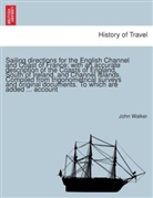 John Walker - Sailing directions for the English Channel and Coast of France; with an accurate description of the Coasts of England, South of Ireland, and Channel Islands. Compiled from trigonometrical surveys and original documents. To which are added ... account