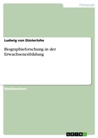 Ludwig von Düsterlohe, Ludwig von Düsterlohe - Biographieforschung in der Erwachsenenbildung