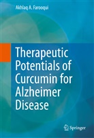 Akhlaq A Farooqui, Akhlaq A. Farooqui, Akhla A Farooqui, Akhlaq A Farooqui, Akhlaq A Farooqui, Akhlaq A. Farooqui - Therapeutic Potentials of Curcumin for Alzheimer Disease