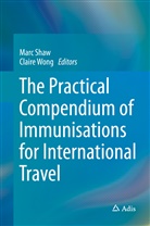 Marc Shaw, Mar Shaw, Marc Shaw, WONG, Wong, Claire Wong - The Practical Compendium of Immunisations for International Travel