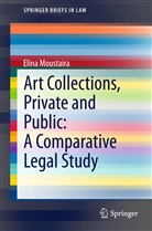Elina Moustaira - Art Collections, Private and Public: A Comparative Legal Study