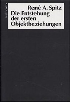 René A Spitz, Rene A. Spitz - Die Entstehung der ersten Objektbeziehungen