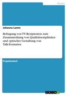 Johanna Lamm - Befragung von TV-Rezipienten zum Zusammenhang von Qualitätsempfinden und optischer Gestaltung von Talk-Formaten
