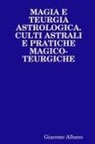 Giacomo Albano - Magia E Teurgia Astrologica. Culti Astrali E Pratiche Magico-Teurgiche