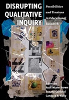 Ruth Nicole Brown, Rozana Carducci, Candace R. Kuby, Ruth Nicole Brown, Rozan Carducci, Rozana Carducci... - Disrupting Qualitative Inquiry