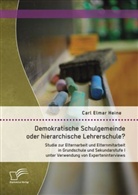 Carl E. Bastin, Heine Carl Elmar, Carl Elmar Heine - Demokratische Schulgemeinde oder hierarchische Lehrerschule? Studie zur Elternarbeit und Elternmitarbeit in Grundschule und Sekundarstufe I unter Verwendung von Experteninterviews