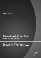 Philipp Polzin - Raumakustik in der Oper und im Musical: Raumakustische Optimierung eines Musicaltheaters für eine Opernproduktion