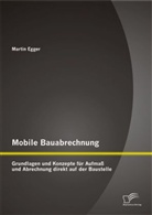 Martin Egger - Mobile Bauabrechnung: Grundlagen und Konzepte für Aufmaß und Abrechnung direkt auf der Baustelle
