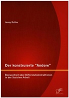 Jenny Rottke - Der konstruierte "Andere": Bewusstheit über Differenzkonstruktionen in der Sozialen Arbeit