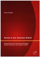 Hanna Kaußen - Armut in der Sozialen Arbeit: Disqualifizierende Armutsdarstellungen und die Profession der Sozialen Arbeit