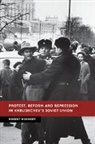 Rob Hornsby, Robert Hornsby, Robert (University of Birmingham) Hornsby, Hornsby Robert - Protest, Reform and Repression in Khrushchev''s Soviet Union