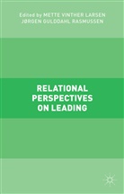 Mette Vinther Larsen, Mette Vinther Rasmussen Larsen, Jorgen Gulddahl Rasmussen, Jorgen Gulddahl Larsen Rasmussen, Jrgen Rasmussen, M. Larsen... - Relational Perspectives on Leading