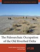 David B. Madsen, David B./ Schmitt Madsen, David Page, Dave N. Schmitt - The Paleoarchaic Occupation of the Old River Bed Delta