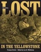 Truman Everts, Truman/ Whittlesey Everts, Lee H Whittlesey, Lee H. Whittlesey - Lost in the Yellowstone