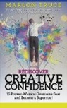 Marlon Truce - Rediscover Creative Confidence: 15 Proven Ways to Overcome Fear and Become a Superstar! Discover Proven Ways to Face Your Fears to Harness the Power o