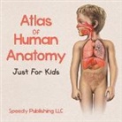 Speedy Publishing Llc, Speedy Publishing Llc - Atlas Of Human Anatomy Just For Kids