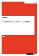 Anonym, Anonymous - Globalization is a form of Colonialism