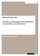 Michael-Alexander Volks - Haftung von Ratingagenturen gegenüber Unternehmen und Investoren