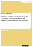 Evelyn Hoffschröer - Die Rolle von Transparenz im Kontext der Nationalen Qualifikationsrahmen der Länder Finnland, Dänemark und Schweden