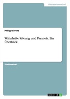 Philipp Lorenz - Wahnhafte Störung und Paranoia. Ein Überblick