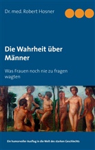 Dr. med. Robert Hosner, Dr.med.Robert Hosner, med.Robert Hosner, Robert Hosner - Die Wahrheit über Männer