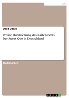 Obed Udeze - Private Durchsetzung des Kartellrechts. Der Status Quo in Deutschland