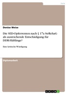Denise Weise - Die SED-Opferrenten nach 17a StrRehaG als ausreichende Entschädigung für DDR-Häftlinge?