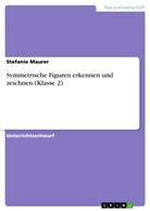Stefanie Maurer - Symmetrische Figuren erkennen und zeichnen (Klasse 2)