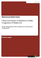 Mohammad A. Salam, Mohammad Abdul Salam - Urban Governance in Relation to Traffic Congestion of Dhaka City