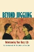 Kathy Buckner,  C, Dawn Carlson, Brooklyn Derr, Kurt Sandholtz - Beyond Juggling - Rebalancing Your Busy Life