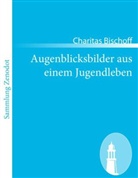Charitas Bischoff - Augenblicksbilder aus einem Jugendleben