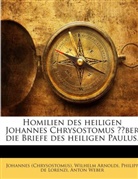 Johannes (Chrysostomus), Wilhelm Arnoldi, Johannes Chrysostomus, Philipp De Lorenzi, Anton Weber - Homilien des heiligen Johannes Chrysostomus über die Briefe des heiligen Paulus.