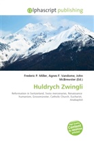 Agne F Vandome, John McBrewster, Frederic P. Miller, Agnes F. Vandome - Huldrych Zwingli