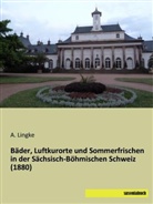 A Lingke, A. Lingke - Bäder, Luftkurorte und Sommerfrischen in der Sächsisch-Böhmischen Schweiz (1880)