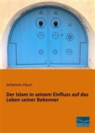 Johannes Hauri - Der Islam in seinem Einfluss auf das Leben seiner Bekenner