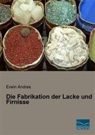 Erwin Andres - Die Fabrikation der Lacke und Firnisse