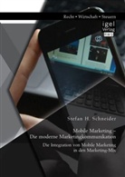 Stefan H Schneider, Stefan H. Schneider - Mobile Marketing - Die moderne Marketingkommunikation: Die Integration von Mobile Marketing in den Marketing-Mix