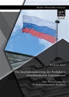 Roman Karl - Die Internationalisierung der Produktion mittelständischer Unternehmen: Eine Betrachtung des Produktionsstandorts Russland