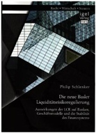 Philip Schlenker - Die neue Basler Liquiditätsrisikoregulierung: Auswirkungen der LCR auf Banken, Geschäftsmodelle und die Stabilität des Finanzsystems