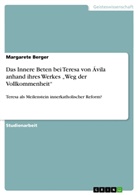 Margarete Berger - Das Innere Beten bei Teresa von Ávila anhand ihres Werkes "Weg der Vollkommenheit"